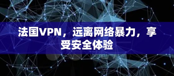 法国VPN，远离网络暴力，享受安全体验