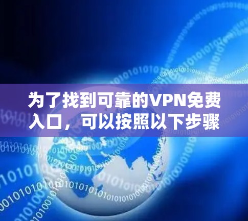 为了找到可靠的VPN免费入口,可以按照以下步骤进行