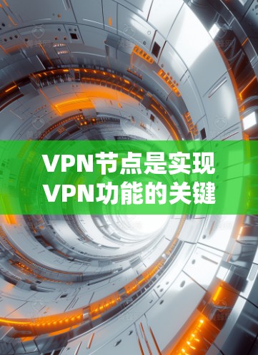 VPN节点是实现VPN功能的关键组成部分，它们需要实时更新以保持对目标服务器和客户端的实时监控。以下是一个逐步解释