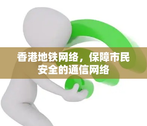 香港地铁网络,保障市民安全的通信网络