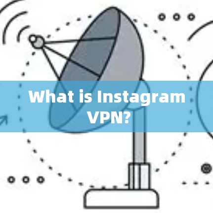 What is Instagram VPN?