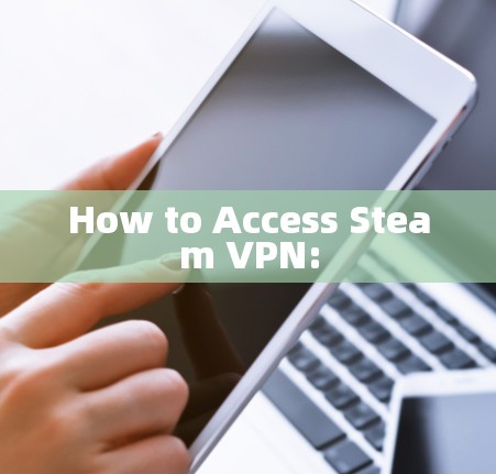 How to Access Steam VPN: