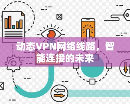 动态VPN网络线路,智能连接的未来