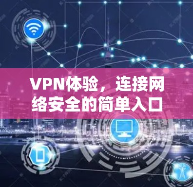 VPN体验，连接网络安全的简单入口