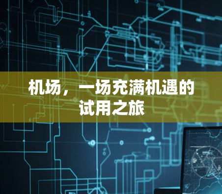 机场，一场充满机遇的试用之旅