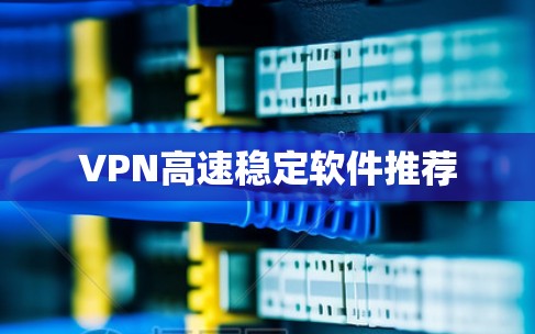 VPN高速稳定软件推荐