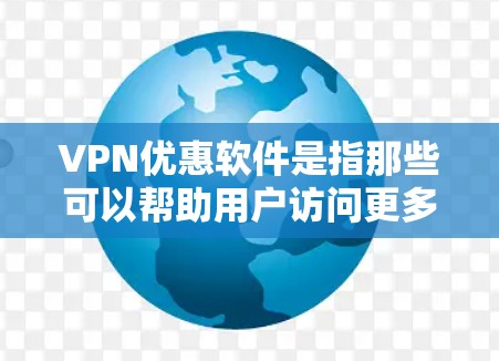 VPN优惠软件是指那些可以帮助用户访问更多的网络资源，同时提供较低费用或免费使用的 VPN 服务。这些软件通常通过各种方式提供优惠，例如免费试用、低使用费、低连接费等