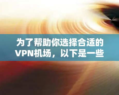 为了帮助你选择合适的<strong>VPN机场</strong>，以下是一些步骤性的建议
