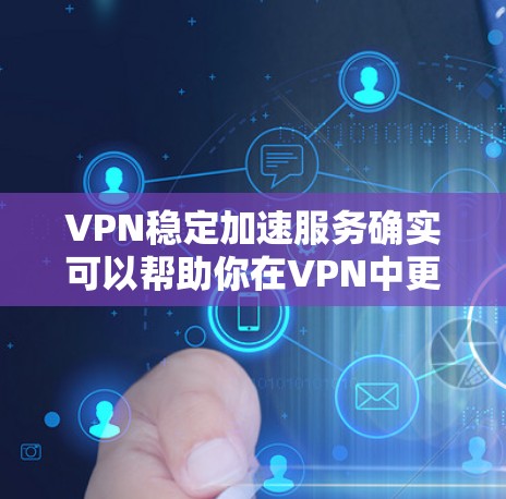 VPN稳定加速服务确实可以帮助你在VPN中更快地连接到更稳定和可靠的服务器,但关键是根据自己的需求和安全情况来选择合适的VPN服务。以下是一些关键点和建议