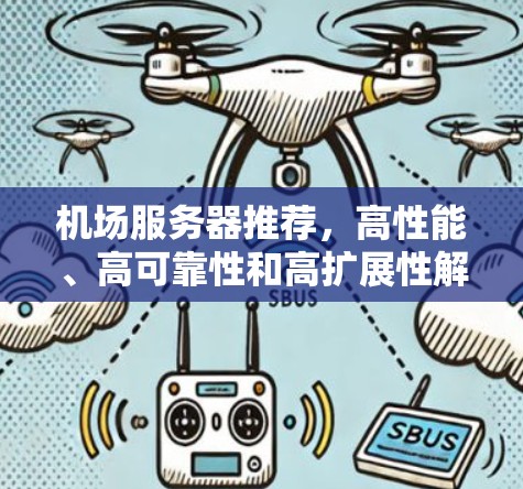 机场服务器推荐,高性能、高可靠性和高扩展性解决方案
