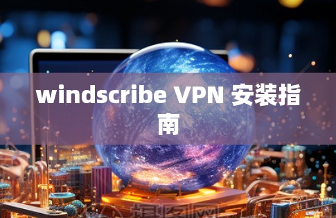 windscribe VPN 安装指南
