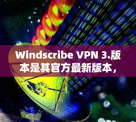 Windscribe VPN 3.版本是其官方最新版本,针对美国国内和国际互联网接入优化,功能全面,性能稳定。以下是该版本的主要功能和改进