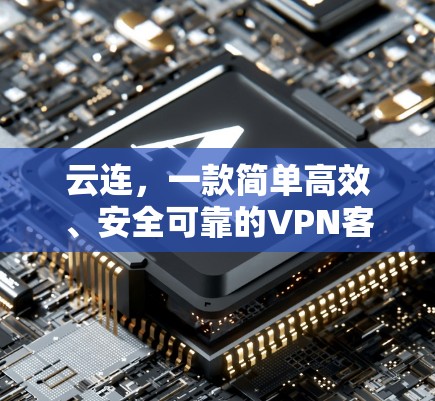 云连,一款简单高效、安全可靠的<strong>VPN客户端</strong>