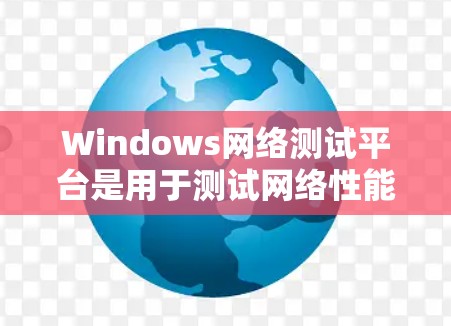 Windows网络测试平台是用于测试网络性能、功能和稳定性的一款软件工具。以下是对这些平台的详细介绍