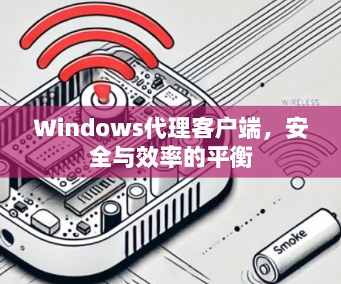 Windows代理客户端,安全与效率的平衡