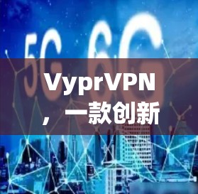 VyprVPN,一款创新的VPN软件推荐