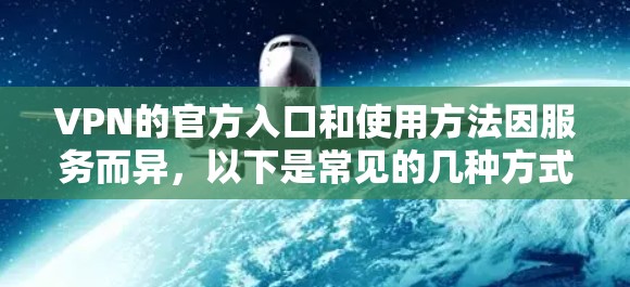 VPN的官方入口和使用方法因服务而异，以下是常见的几种方式