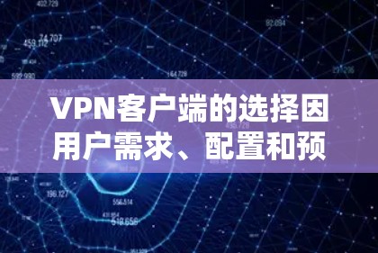 <strong>VPN客户端</strong>的选择因用户需求、配置和预算而异。以下是一些常见的<strong>VPN客户端</strong>推荐,供你参考