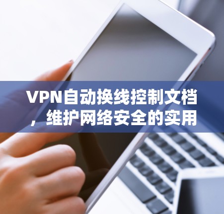 VPN自动换线控制文档,维护网络安全的实用指南
