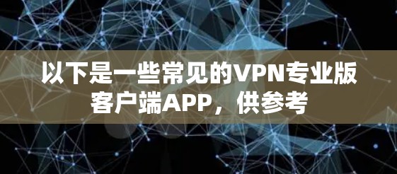 以下是一些常见的VPN专业版客户端APP,供参考
