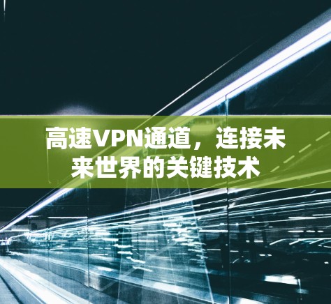 高速VPN通道,连接未来世界的关键技术
