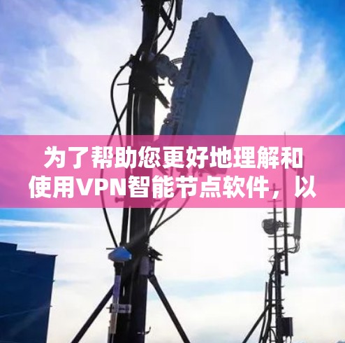为了帮助您更好地理解和使用VPN<strong>智能节点</strong>软件,以下是一个分步骤的指南,涵盖所有的关键功能和操作步骤