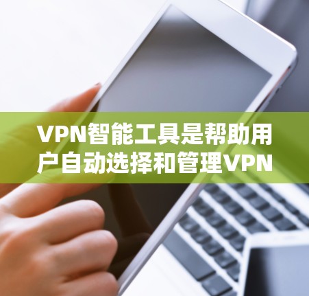 VPN智能工具是帮助用户自动选择和管理VPN的工具，包括AltBuster、Point和NetNuke等。以下是对这些工具的详细介绍
