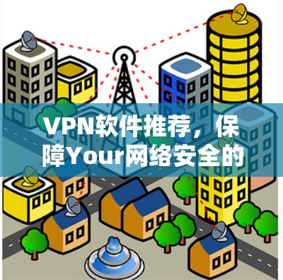 VPN软件推荐，保障Your网络安全的优质选择
