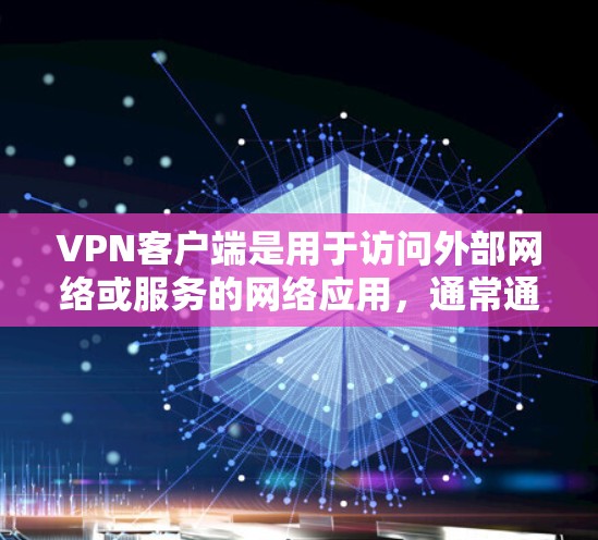 <strong>VPN客户端</strong>是用于访问外部网络或服务的网络应用,通常通过VPN协议(如VPN、VPN安全协议、VPN加密协议等)实现的安全连接。以下是几款代表性的VPN真实版本客户端推荐