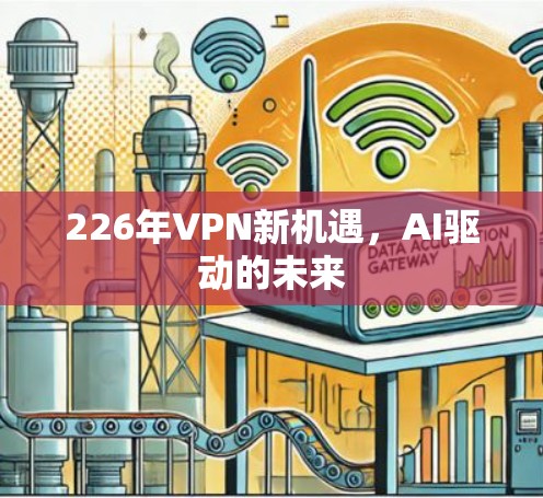 226年VPN新机遇，AI驱动的未来