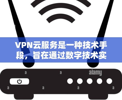 VPN云服务是一种技术手段,旨在通过数字技术实现用户与云端或本地服务器之间的加密通信。这些服务使得用户能够安全地访问互联网、下载文件、观看视频、访问网站等,同时保护隐私和数据安全