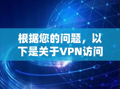 根据您的问题,以下是关于VPN访问助手的详细总结,旨在帮助您更好地保护自己的信息安全和数据安全