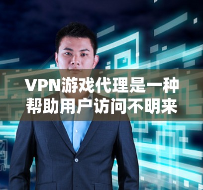 VPN游戏代理是一种帮助用户访问不明来源VPN游戏的软件服务，主要提供连接到游戏服务器的透明解决方案。以下是其优缺点的分析