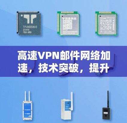 高速VPN邮件网络加速,技术突破,提升数据传输效率,助力职场效率提升