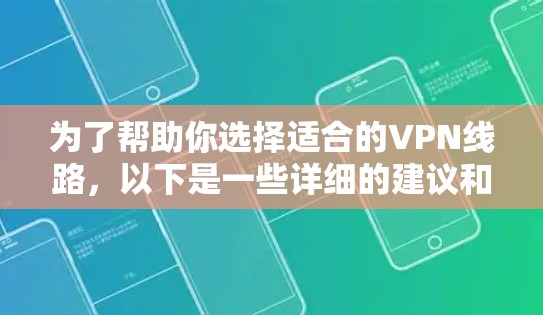 为了帮助你选择适合的VPN线路，以下是一些详细的建议和考虑因素
