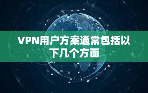 VPN用户方案通常包括以下几个方面