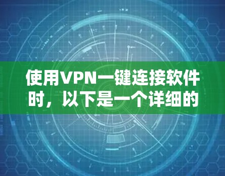使用VPN一键连接软件时,以下是一个详细的指南,帮助你在选择和使用过程中做出明智的决定