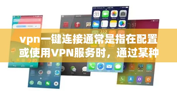 vpn一键连接通常是指在配置或使用VPN服务时，通过某种方式直接连接到VPN，而不是通过常见的端到端连接。以下是关于如何使用VPN一键连接的一些步骤和建议