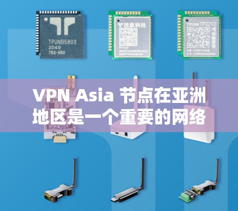 VPN Asia 节点在亚洲地区是一个重要的网络服务提供者,特别是在需要高安全性和灵活服务的用户群体中。以下是对这些节点的详细介绍