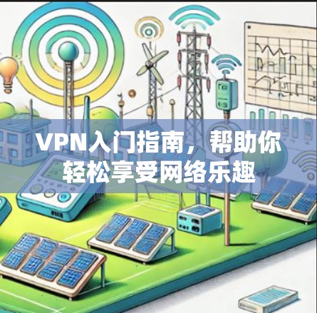 VPN入门指南,帮助你轻松享受网络乐趣