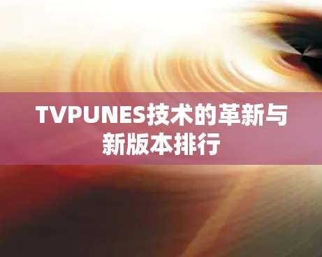 TVPUNES技术的革新与新版本排行