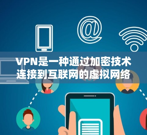 VPN是一种通过加密技术连接到互联网的虚拟网络，旨在保护用户隐私并访问其他国家的网络资源。以下是对VPN的详细总结