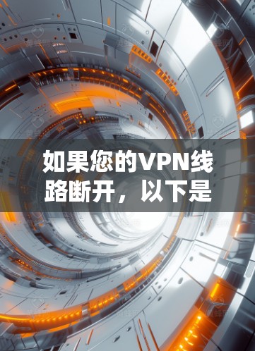 如果您的VPN线路断开,以下是一些可能的解决方案