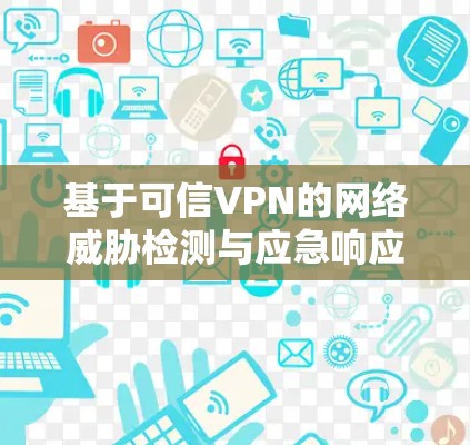 基于可信VPN的网络威胁检测与应急响应方案