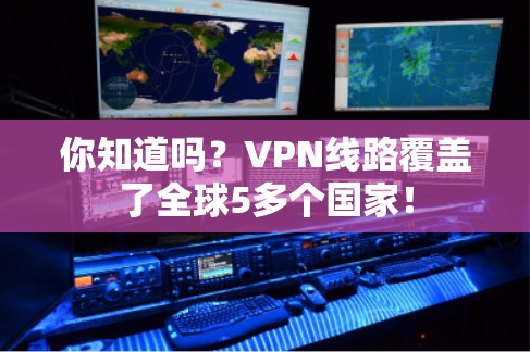 你知道吗？VPN线路覆盖了全球5多个国家！