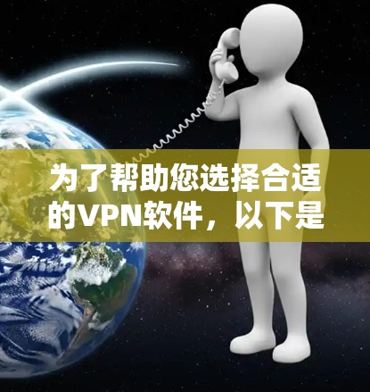 为了帮助您选择合适的VPN软件，以下是一些综合考虑的因素及推荐列表，涵盖不同的需求和使用场景