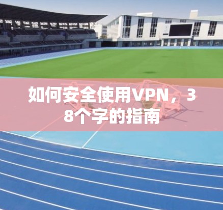 如何安全使用VPN，38个字的指南