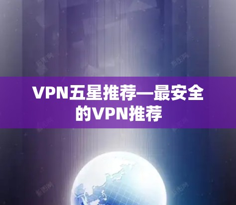 VPN五星推荐—最安全的VPN推荐