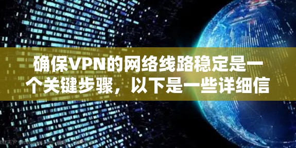 确保VPN的网络线路稳定是一个关键步骤，以下是一些详细信息
