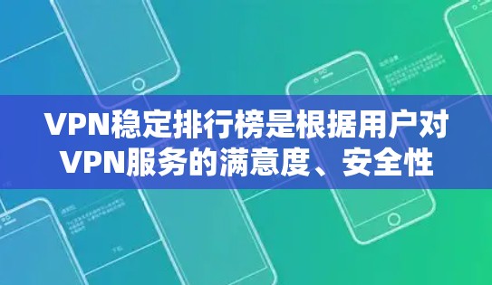 VPN稳定排行榜是根据用户对VPN服务的满意度、安全性、稳定性以及用户体验等多方面因素进行排名的。以下是几个主要的VPN服务及其稳定性排名，供参考